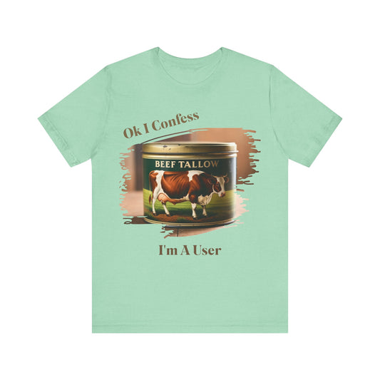 Beef Tallow I Confess I'm a User - Unisex T-Shirt