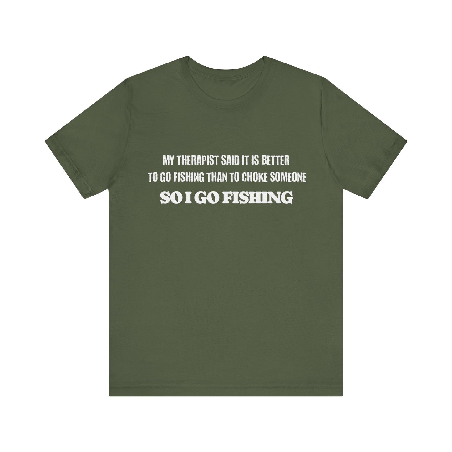 Fishing Unisex Tee - 'My Therapist Said It Is Better To Go Fishing Than To Choke Someone'