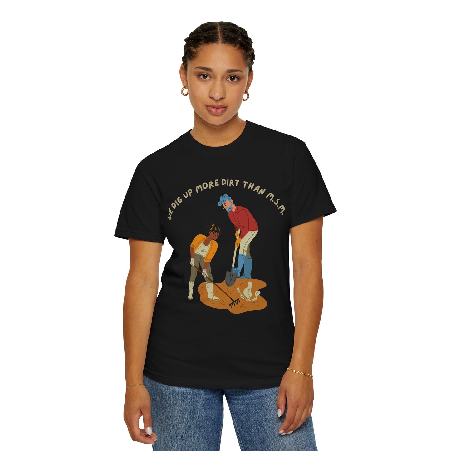 We Dig Up More Dirt Than MSM - Unisex T-Shirt