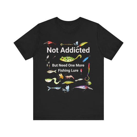 Fishing Lure T Shirt, Not Addicted But Need One More Fishing Lure Shirt, Gift for Fishermen, Outdoor Apparel, Fishing T-Shirt