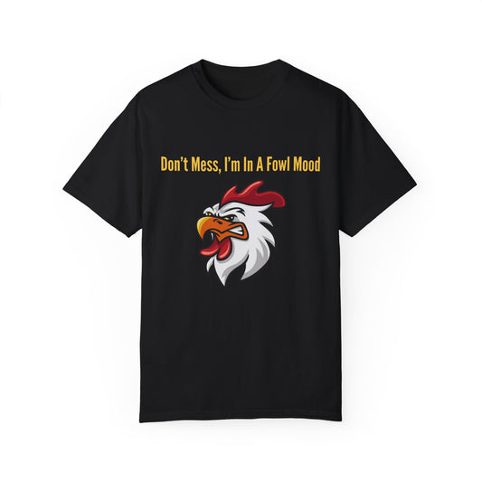 Don't Mess I'm In A Fowl Mood - Unisex T-Shirt