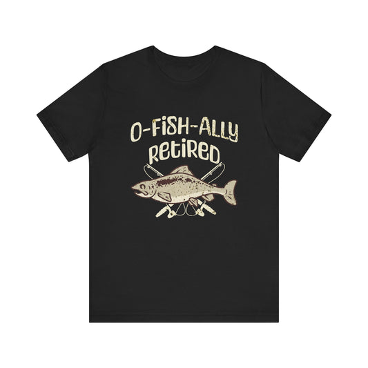 O-Fish-Ally Retired Fishing Tee - Unisex Short Sleeve Shirt