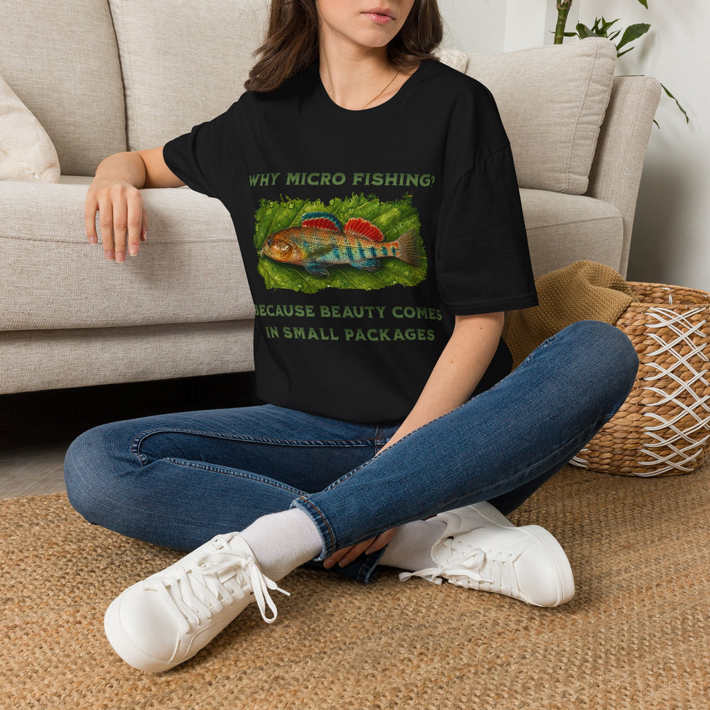 Why Micro Fishing? Because Beauty Comes In Small Packages T-shirt