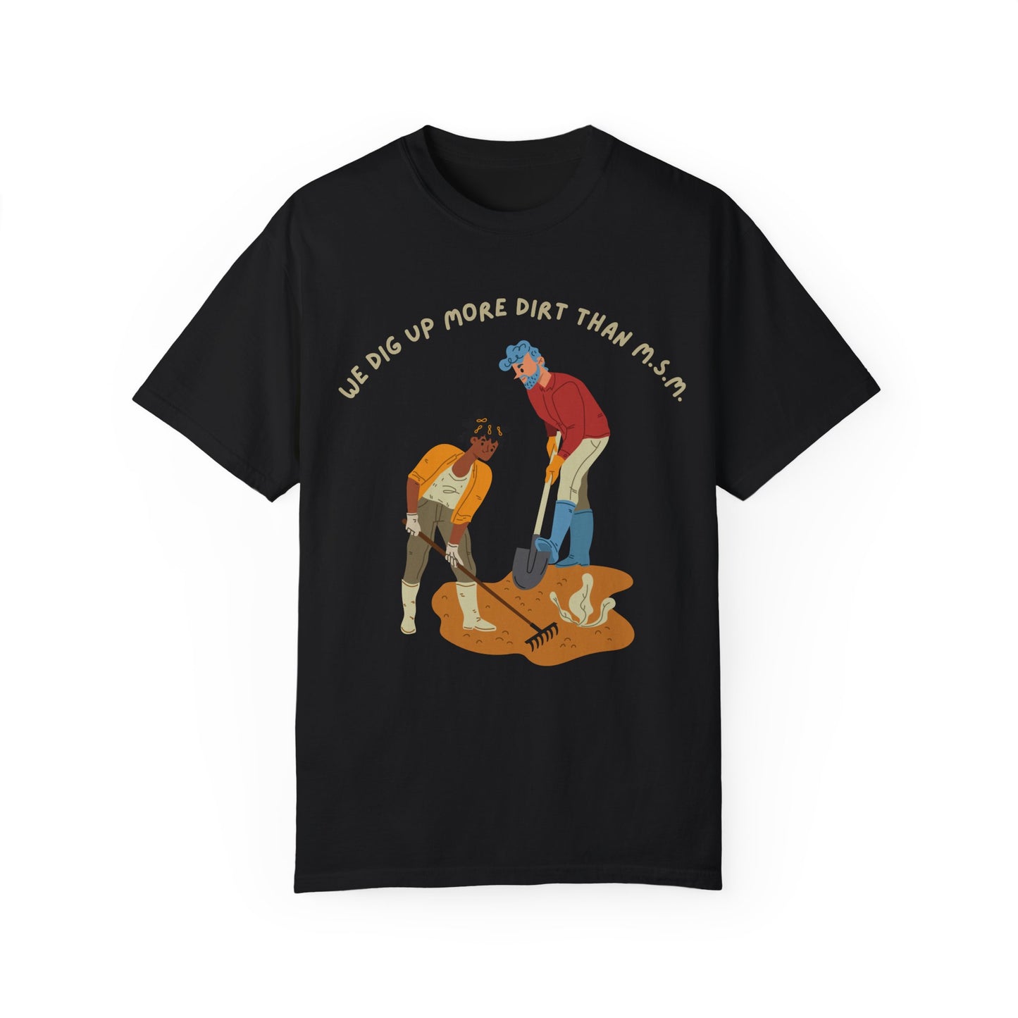 We Dig Up More Dirt Than MSM - Unisex T-Shirt