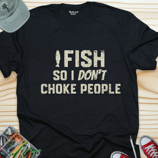 Fishing T-Shirt — "I Fish So I Don't Choke People" Funny Angler Tee
