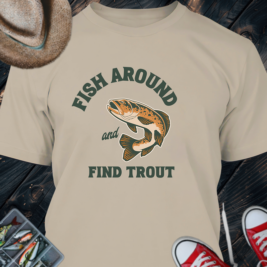 Fish Around and Find Trout T-Shirt
