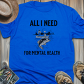 ALL I NEED FOR MENTAL HEALTH T-SHIRT