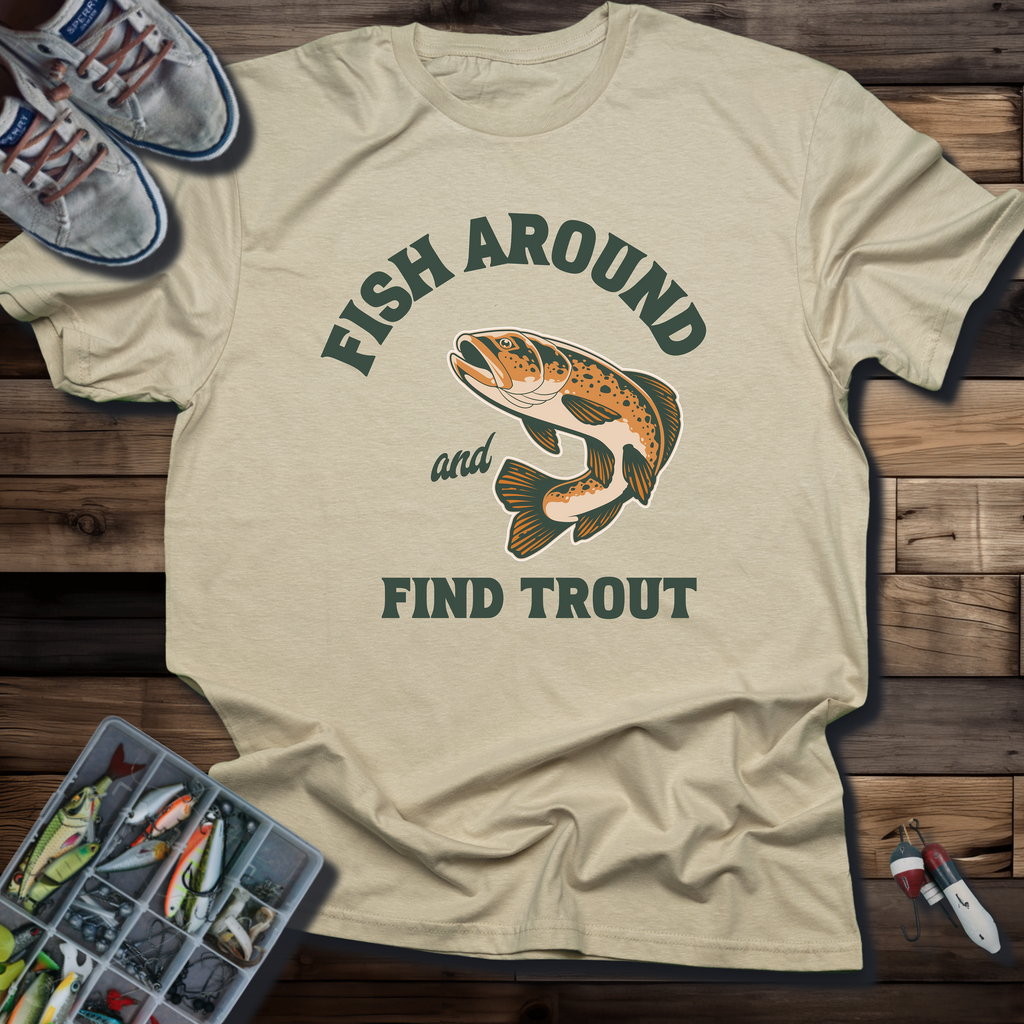 Fish Around and Find Trout T-Shirt