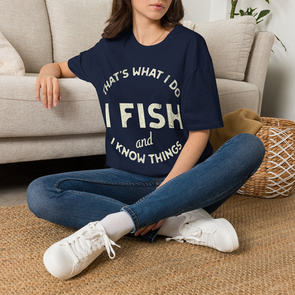 That’s What I Do, I Fish and I Know Things T-Shirt
