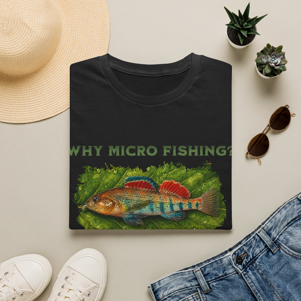 Why Micro Fishing? Because Beauty Comes In Small Packages T-shirt