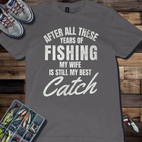 After All These Years of Fishing My Wife Is Still My Best Catch T-shirt