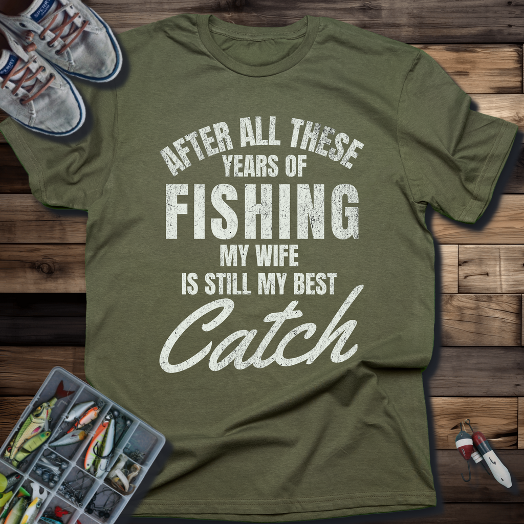 After All These Years of Fishing My Wife Is Still My Best Catch T-shirt