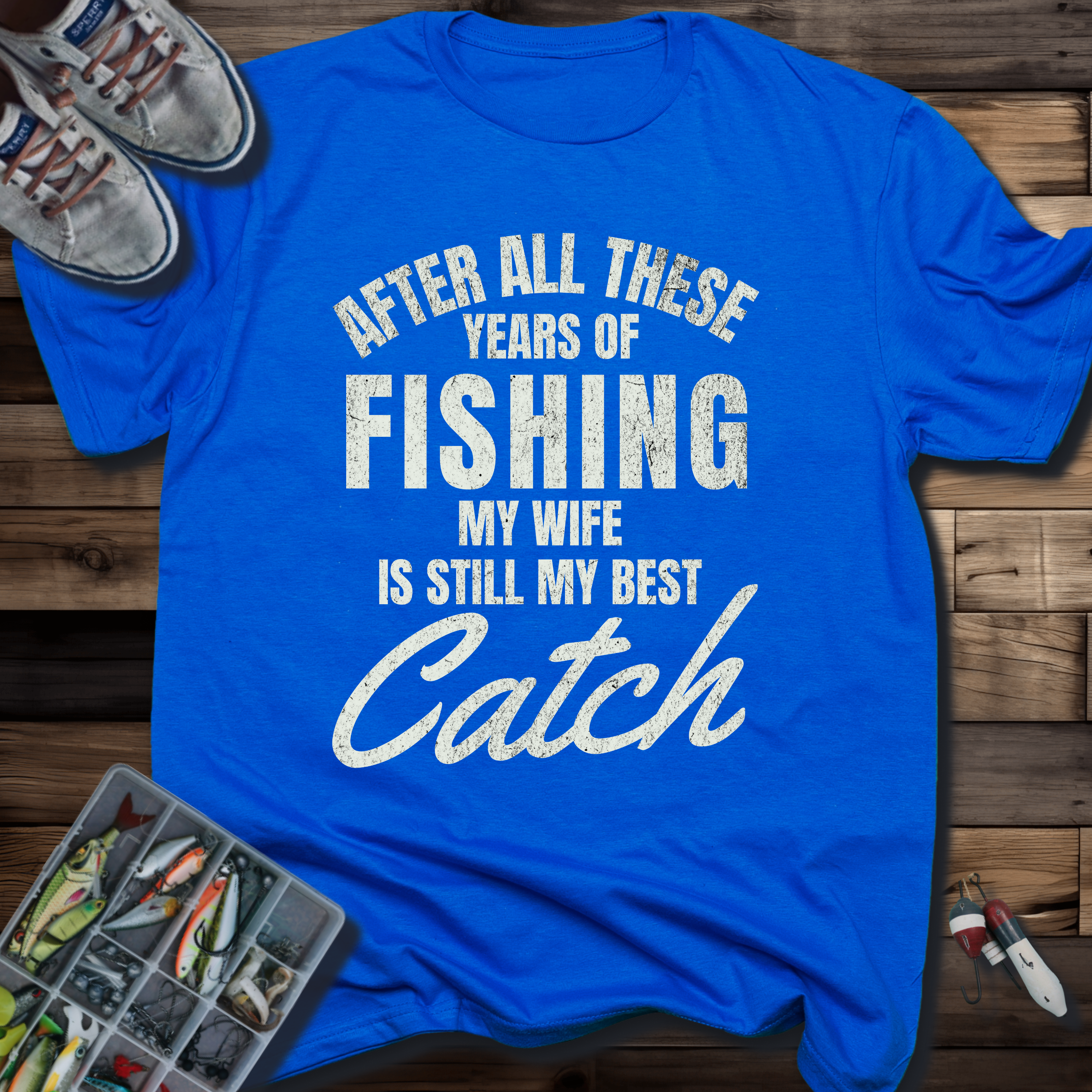 After All These Years of Fishing My Wife Is Still My Best Catch T-shirt