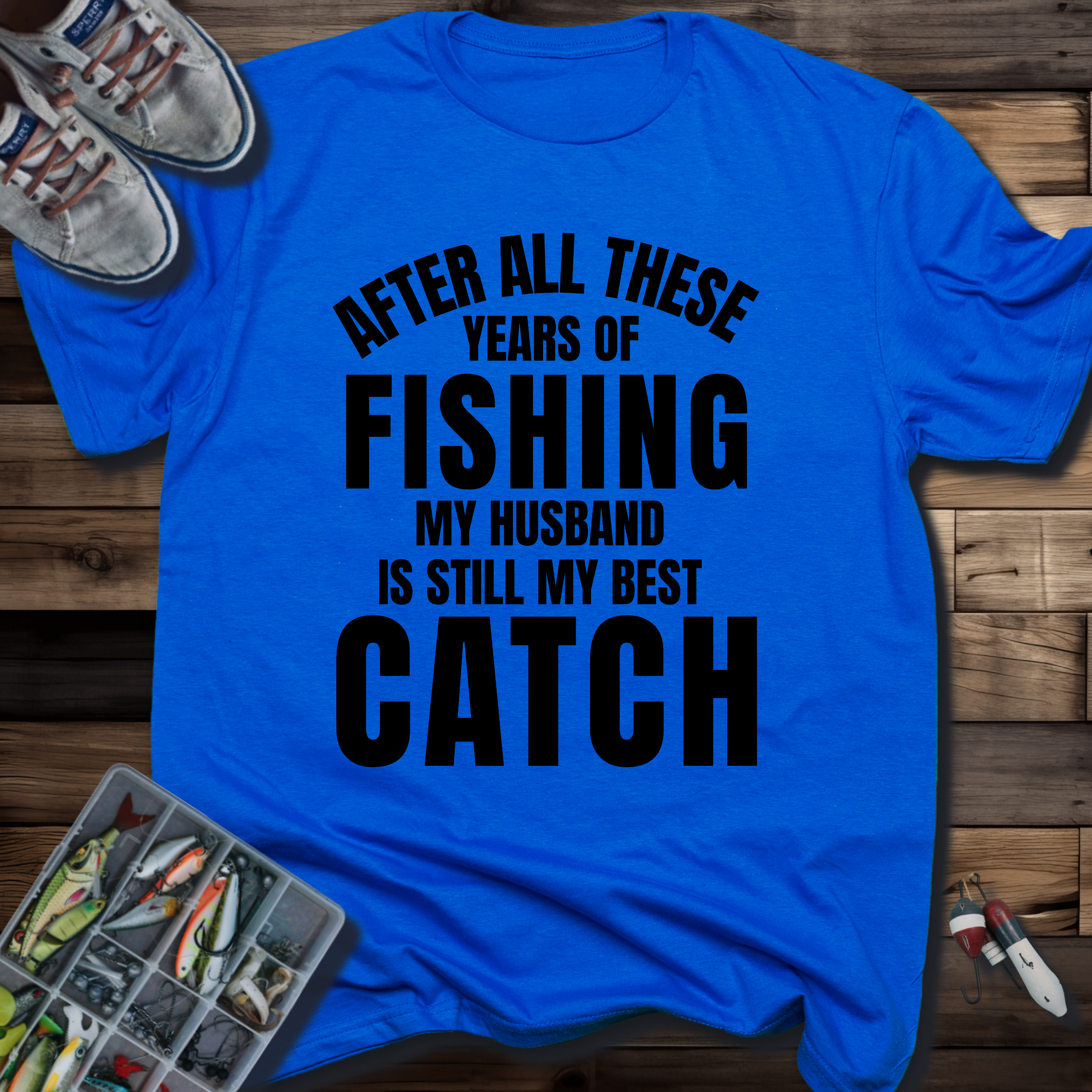 After All These Years of Fishing My Husband Is Still My Best Catch T-Shirt