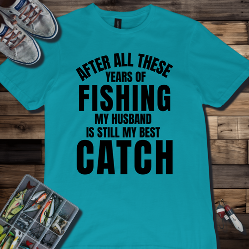 After All These Years of Fishing My Husband Is Still My Best Catch T-Shirt