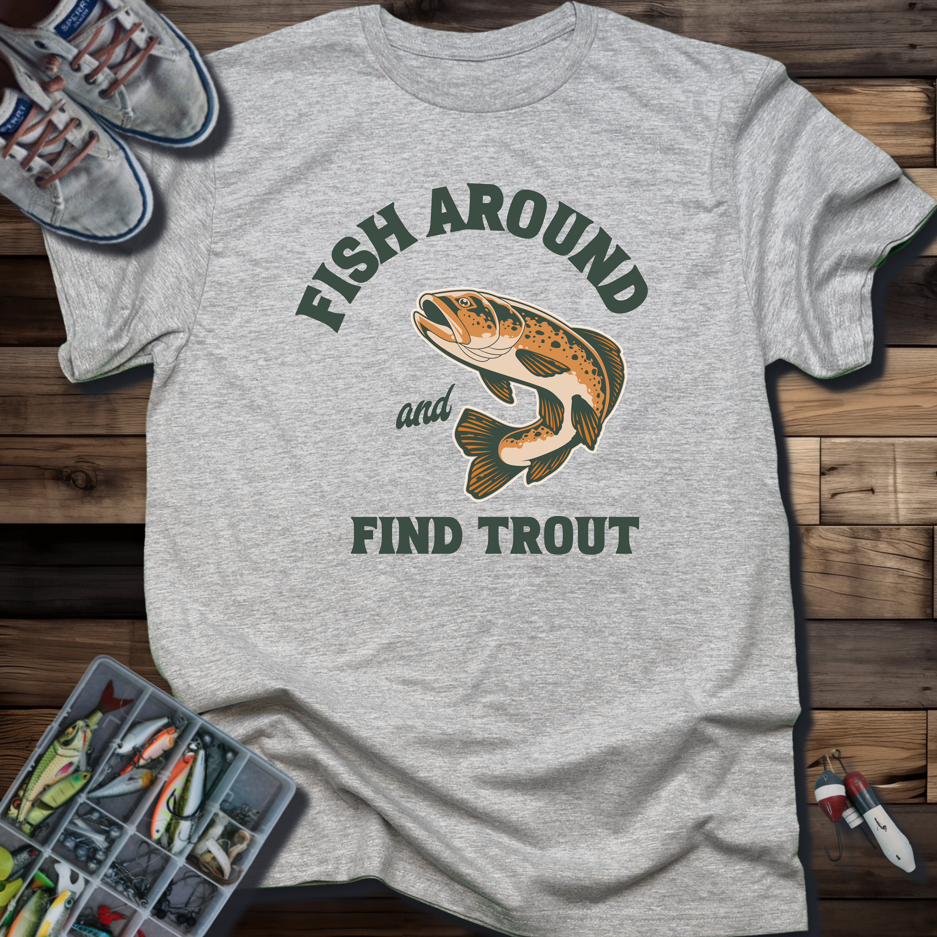 FISH AROUND A FIND TROUT T-SHIRT