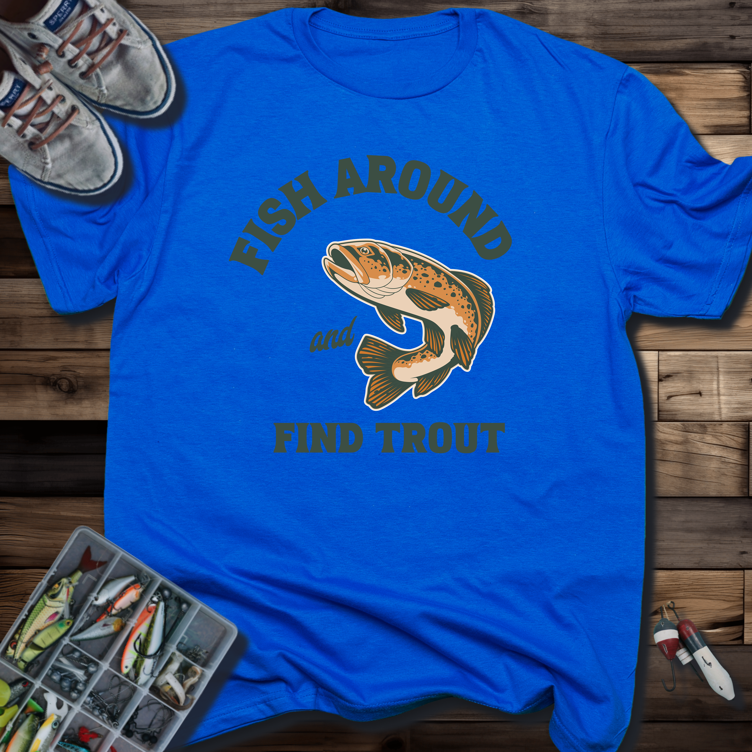 FISH AROUND A FIND TROUT T-SHIRT