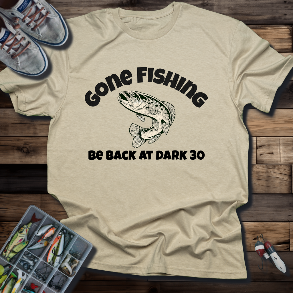 Gone Fishing Be Back at Dark 30 T-Shirt