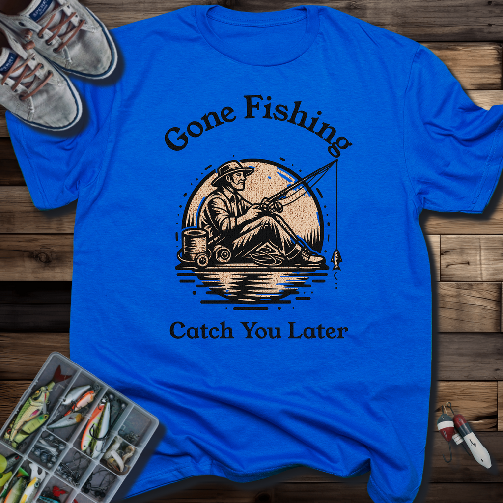GONE FISHING CATCH YOU LATER T-SHIRT