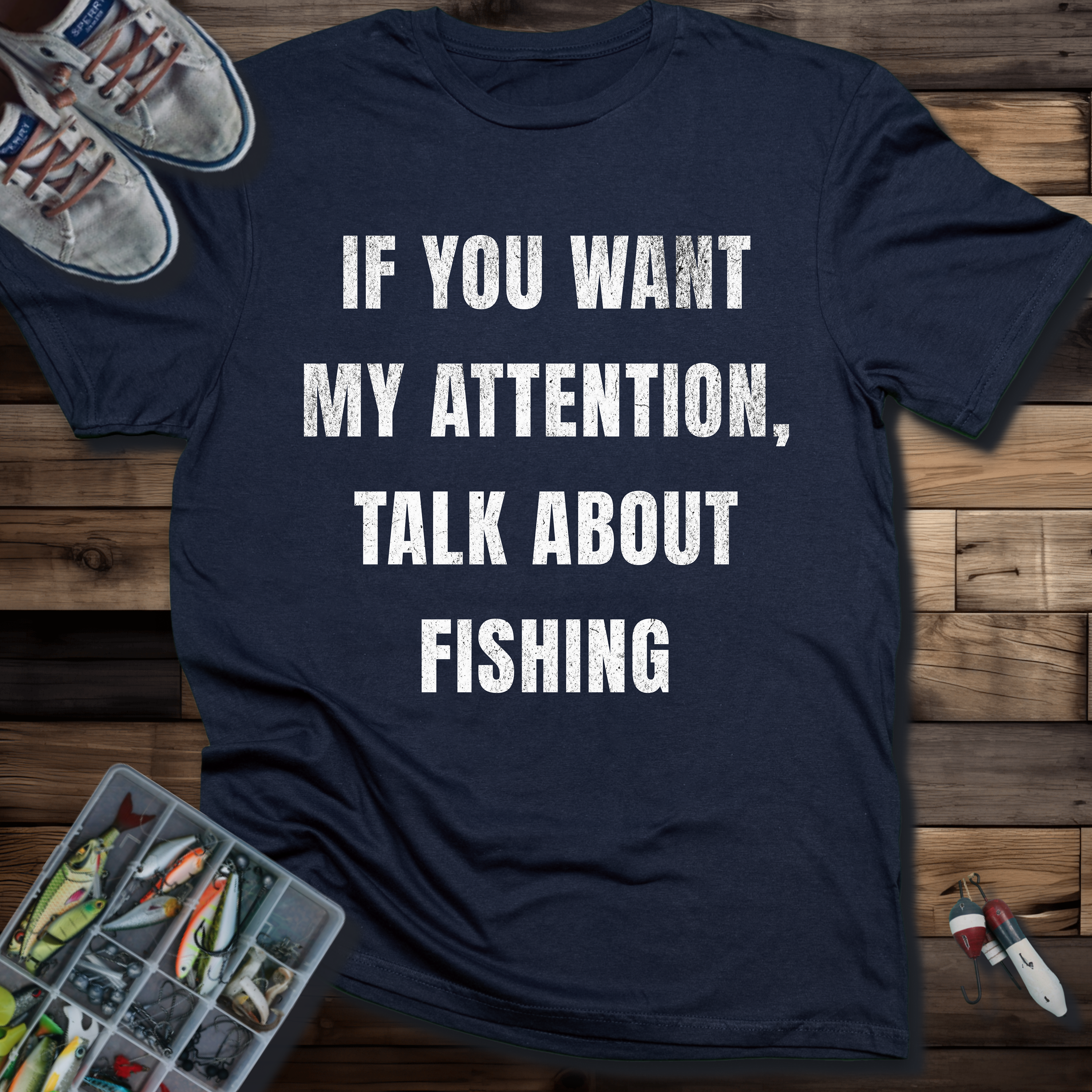 If You Want My Attention, Talk About Fishing T-Shirt