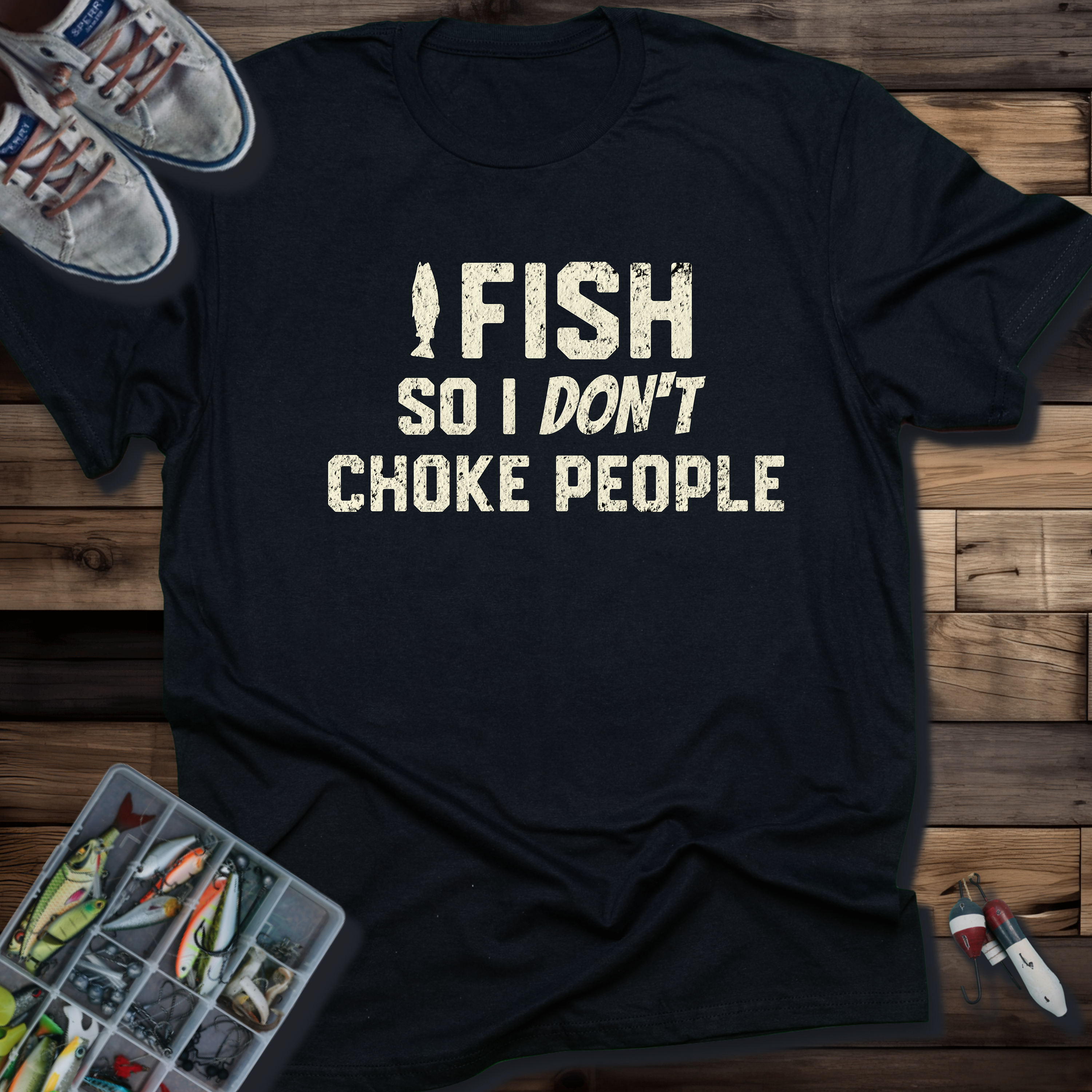 I FISH SO I DON'T CHOKE PEOPLE T-SHIRT