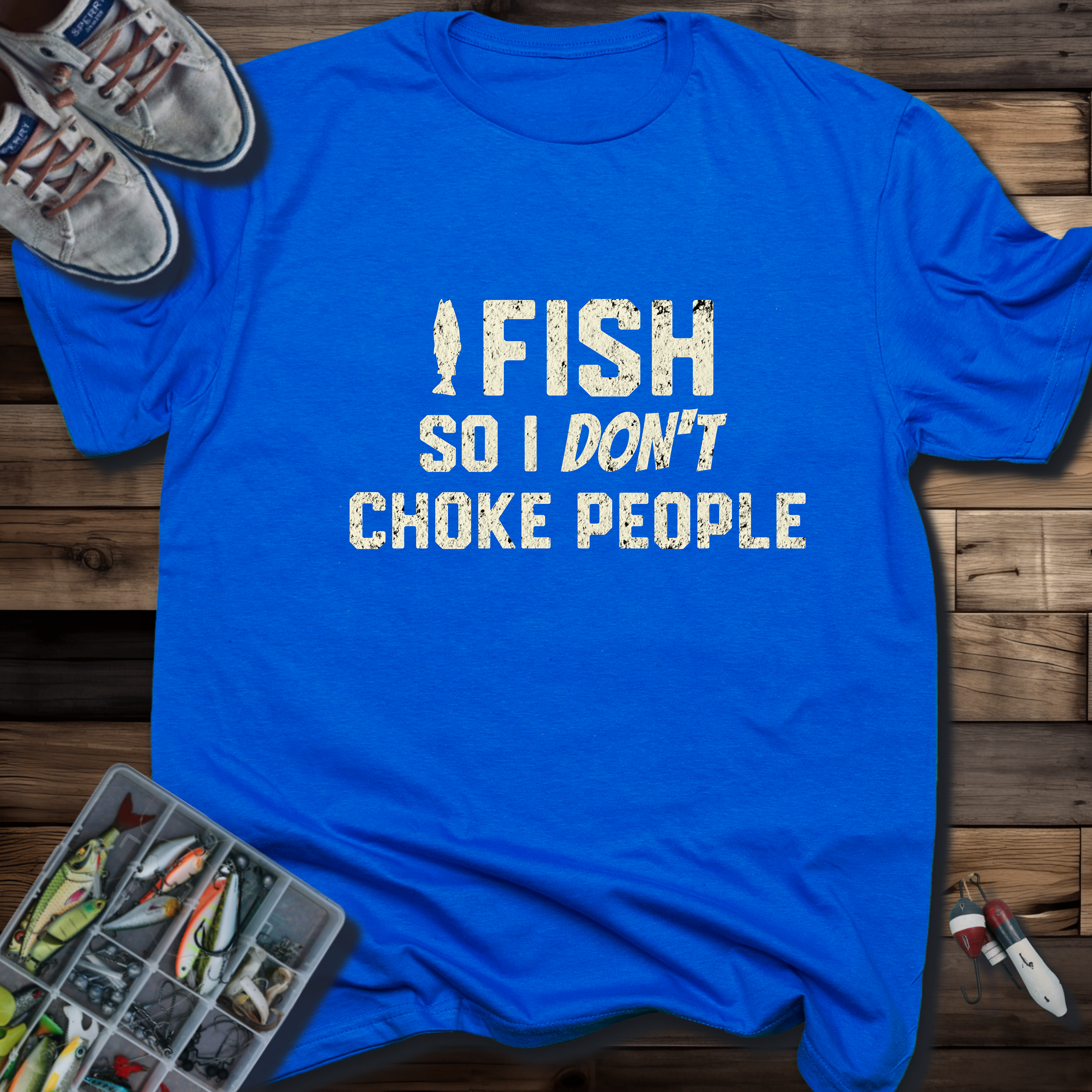 I FISH SO I DON'T CHOKE PEOPLE T-SHIRT