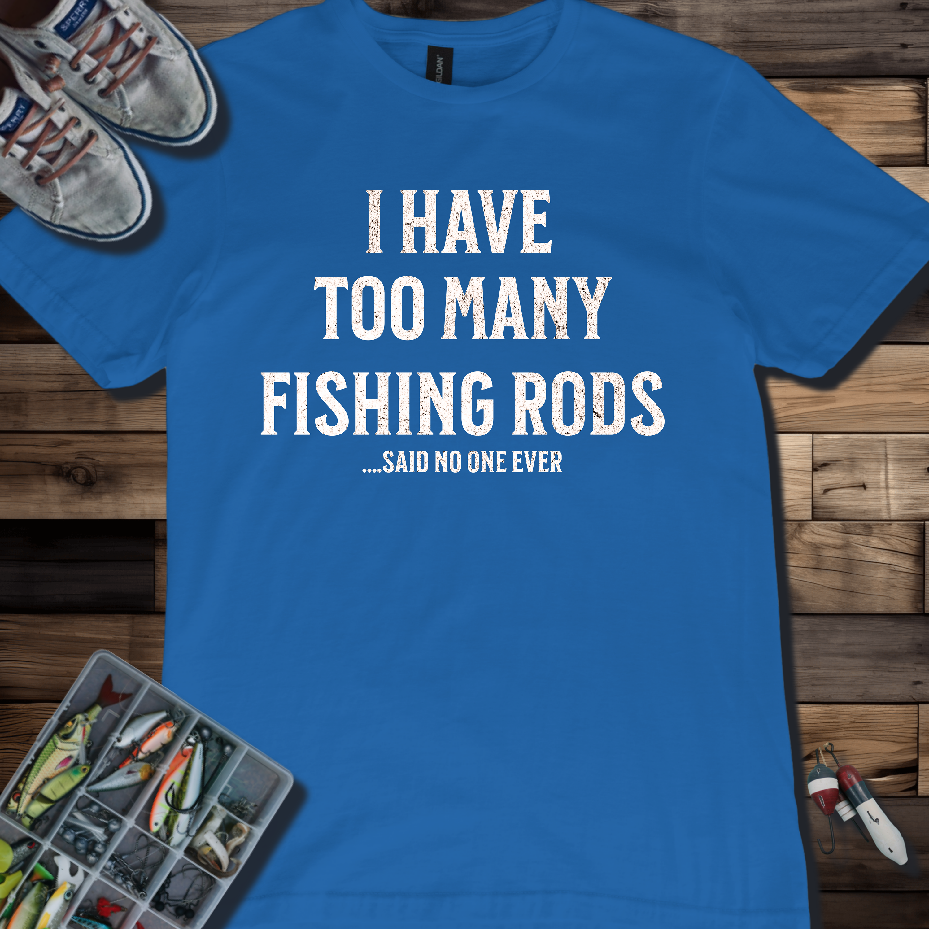 I Have Too Many Fishing Rods Said No One Ever T-Shirt