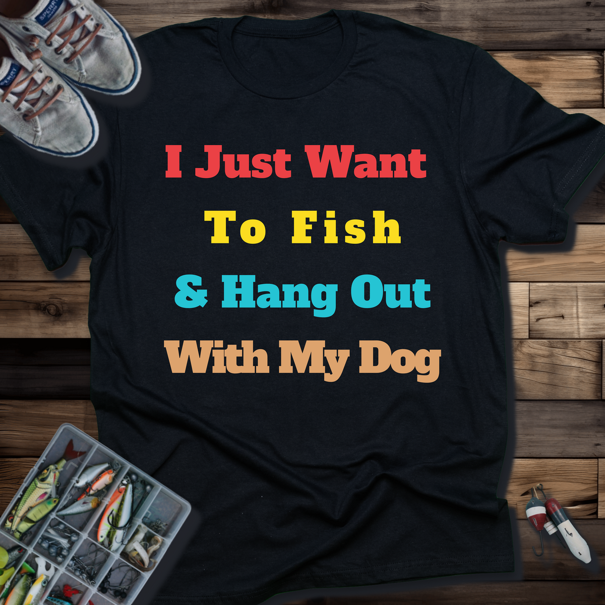 I Just Want To Fish T-Shirt
