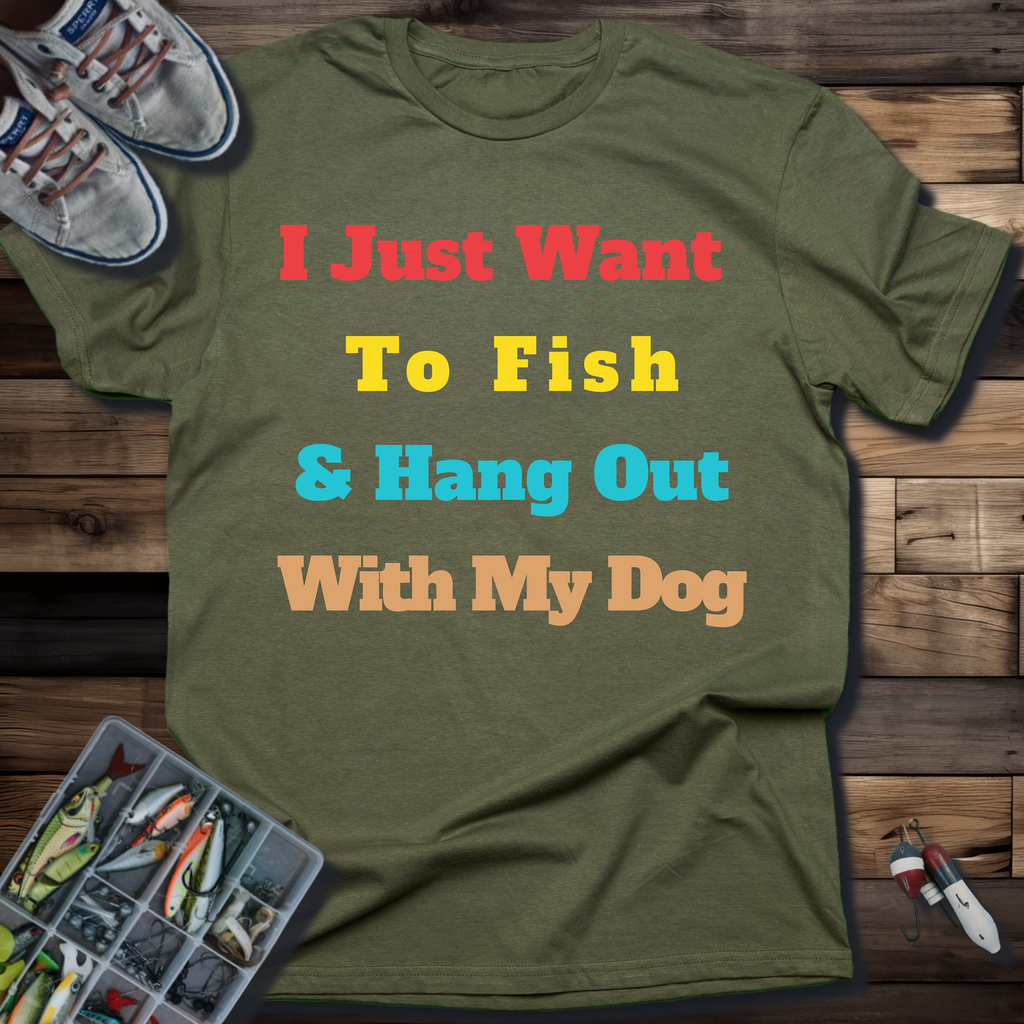 I Just Want To Fish & Hang Out With My Dog T-Shirt