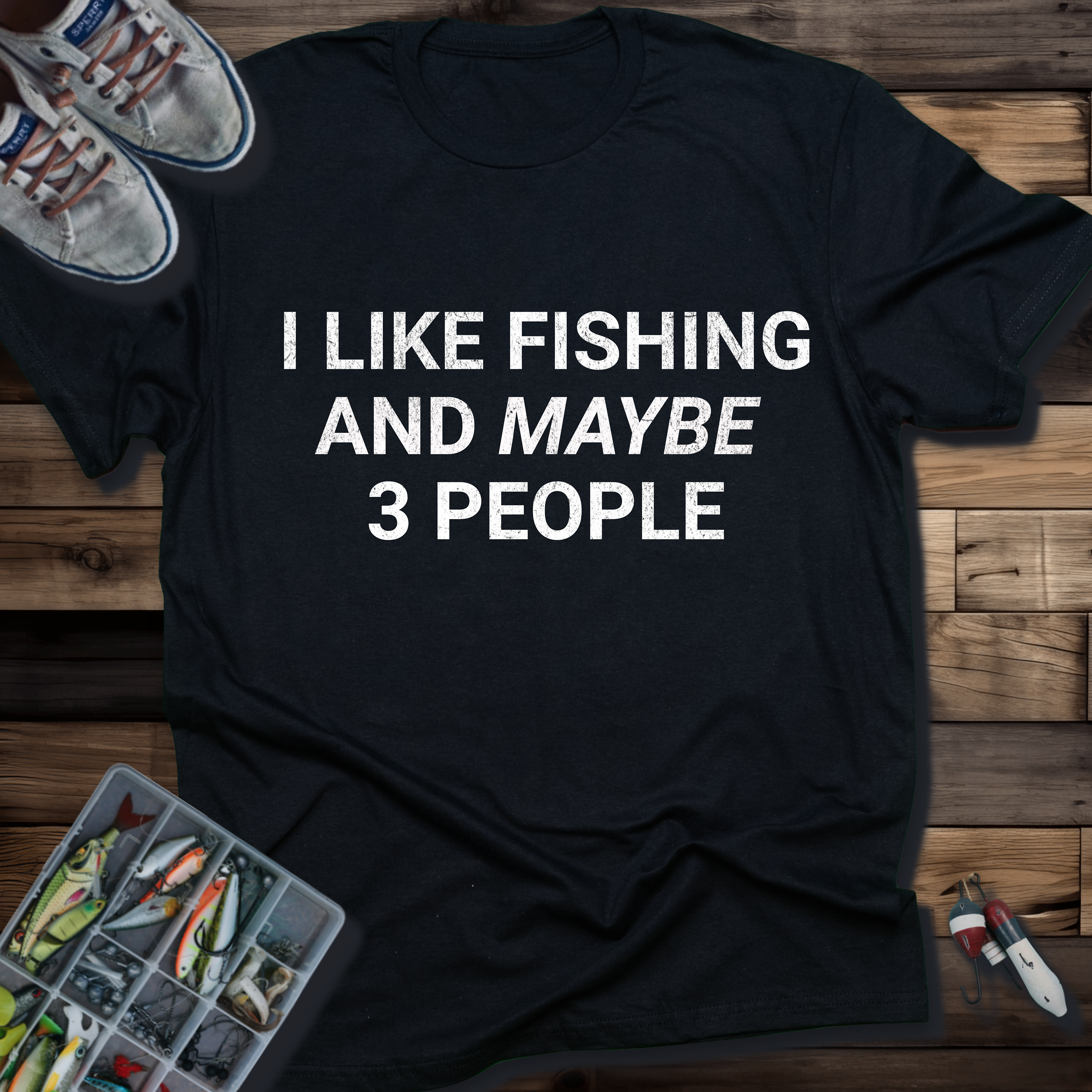 I LIKE FISHING AND MAYBE 3 PEOPLE T-SHIRT
