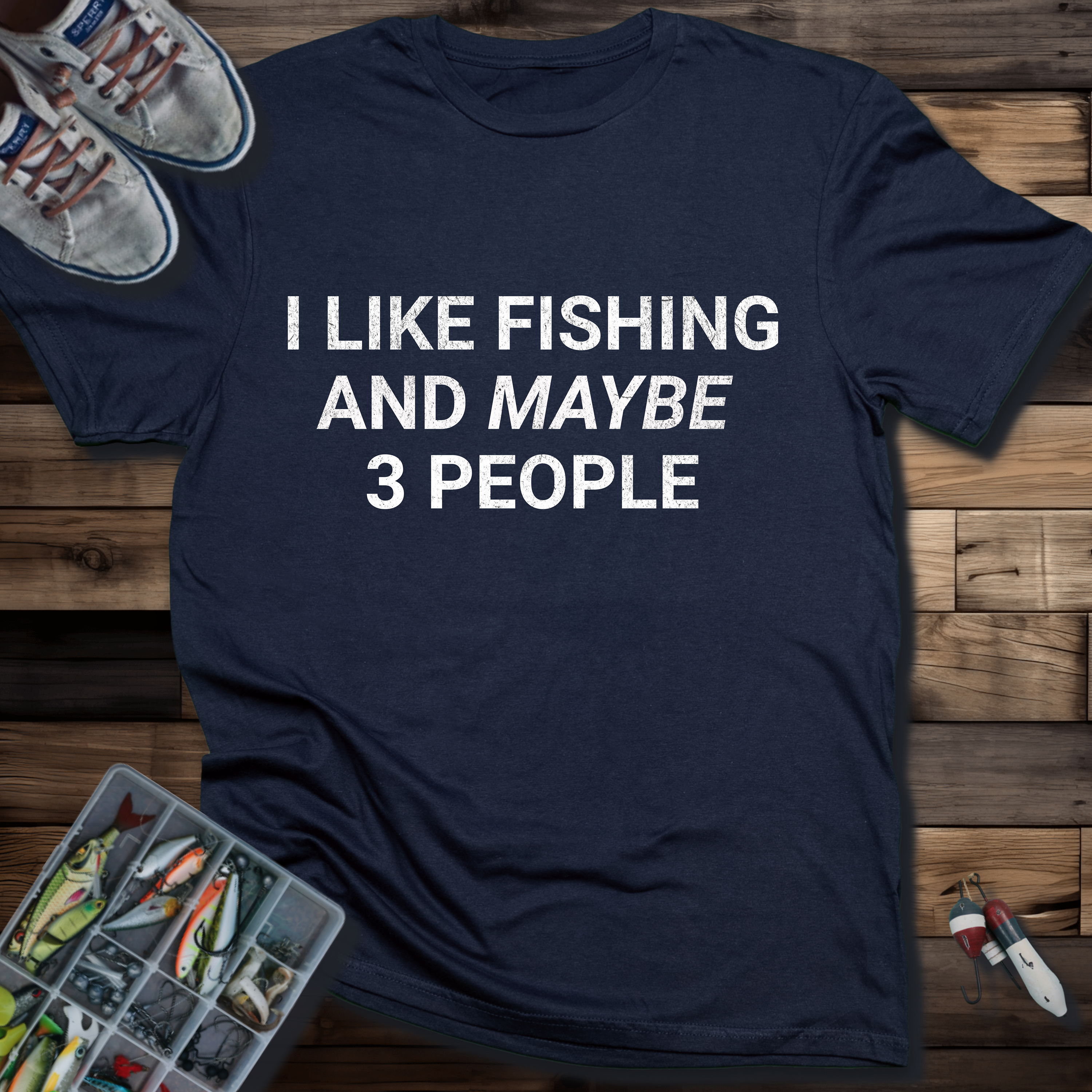 I LIKE FISHING AND MAYBE 3 PEOPLE T-SHIRT