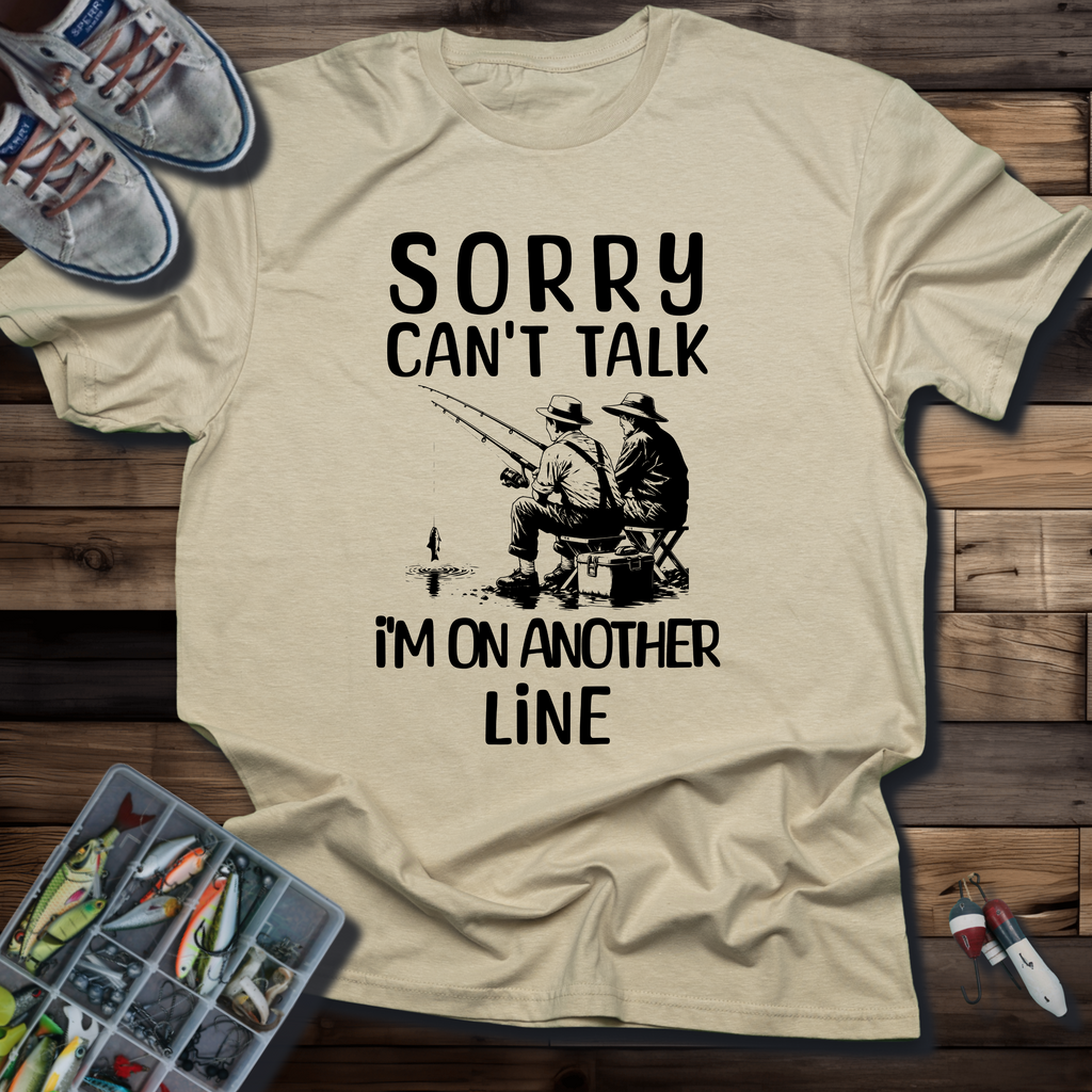 Sorry Can't Talk, I'm On Another Line T-shirt