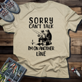 Sorry Can't Talk, I'm On Another Line T-shirt