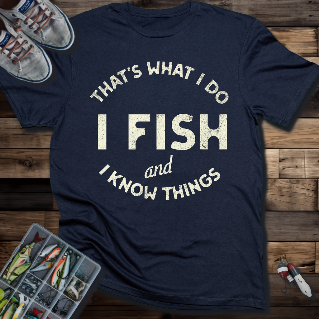 That’s What I Do, I Fish and I Know Things T-Shirt