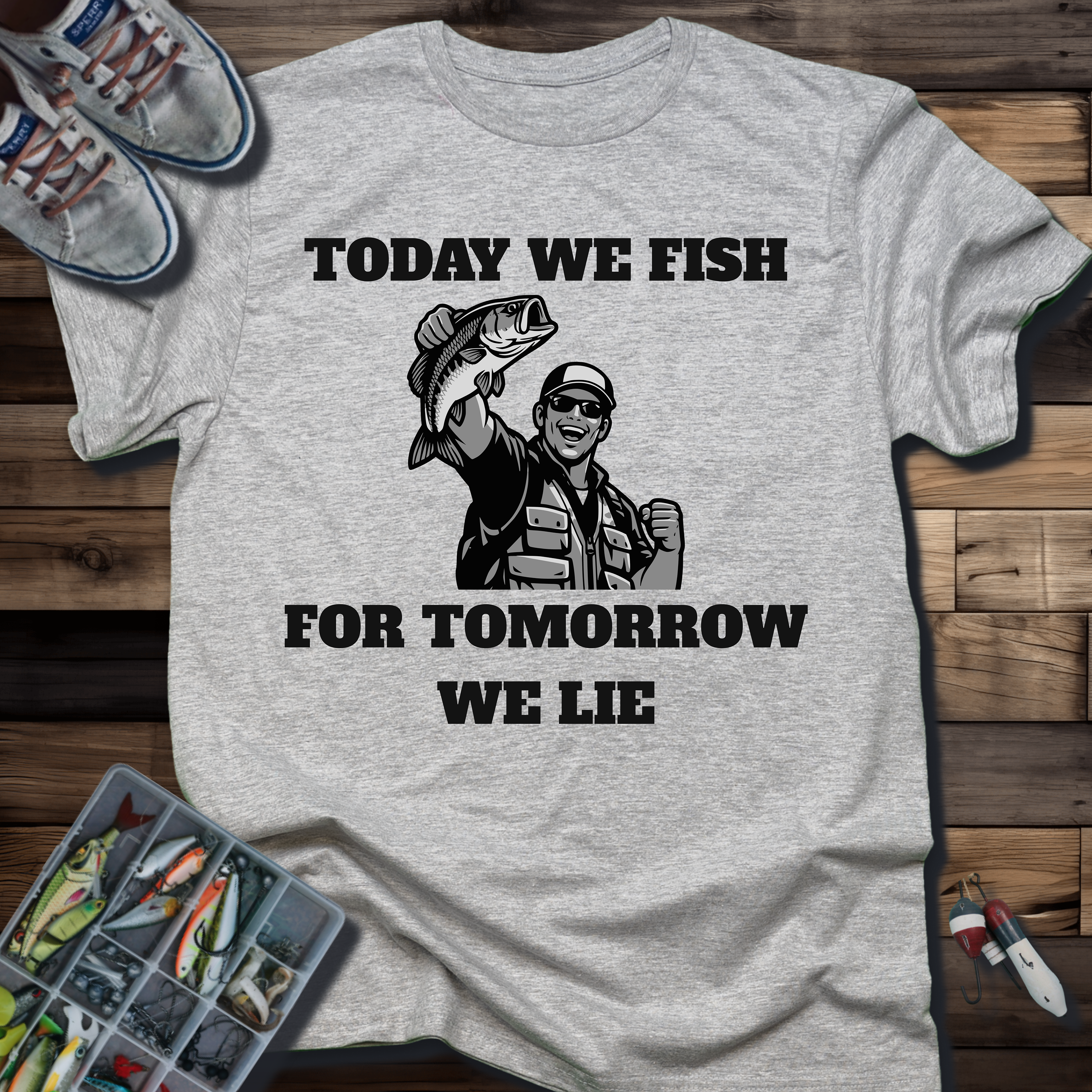 Today We Fish for Tomorrow We Lie T-Shirt