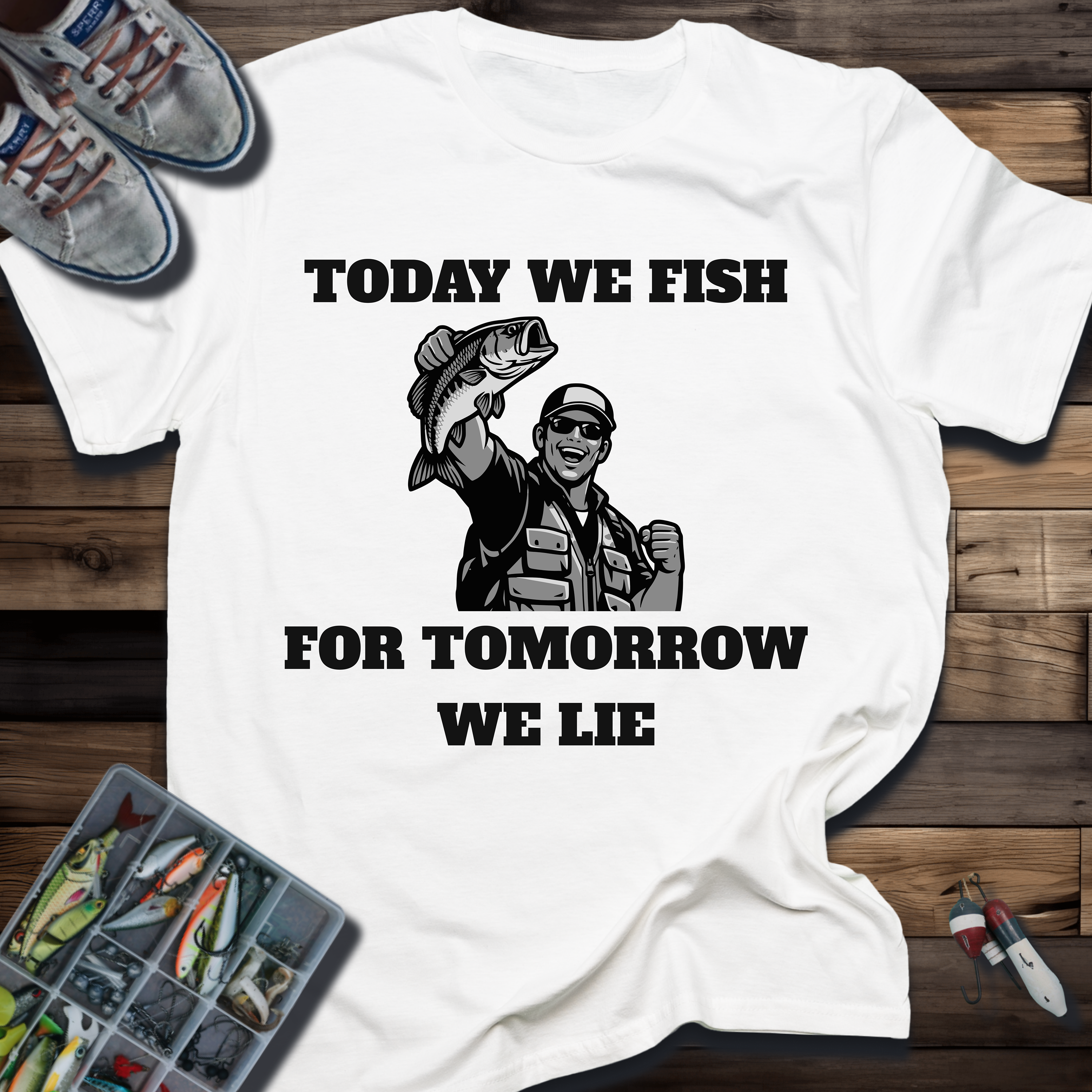 Today We Fish for Tomorrow We Lie T-Shirt