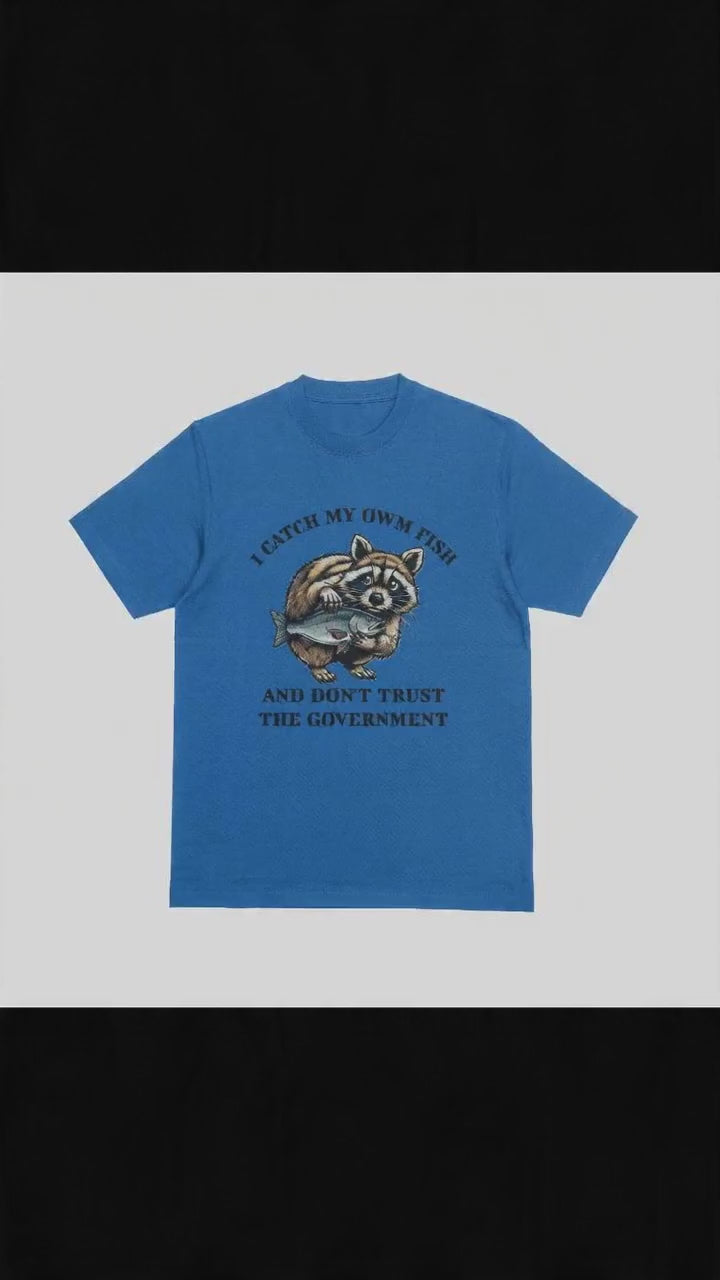 I Catch My Own Fish and Don't Trust the Government T-Shirt